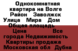 Однокомнатная квартира на Волге › Район ­ Заволжск › Улица ­ Мира › Дом ­ 27 › Общая площадь ­ 21 › Цена ­ 360 000 - Все города Недвижимость » Квартиры продажа   . Московская обл.,Дубна г.